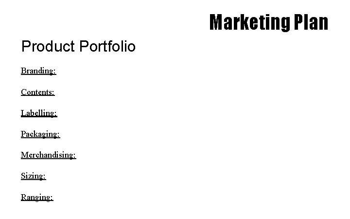 Marketing Plan Product Portfolio Branding: Contents: Labelling: Packaging: Merchandising: Sizing: Ranging: 