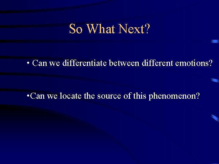 So What Next? • Can we differentiate between different emotions? • Can we locate
