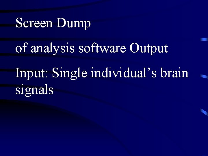 Screen Dump of analysis software Output Input: Single individual’s brain signals 