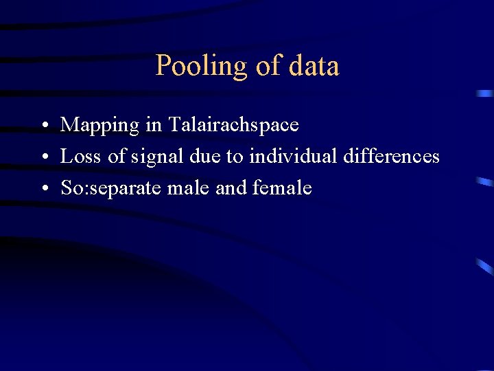 Pooling of data • Mapping in Talairachspace • Loss of signal due to individual