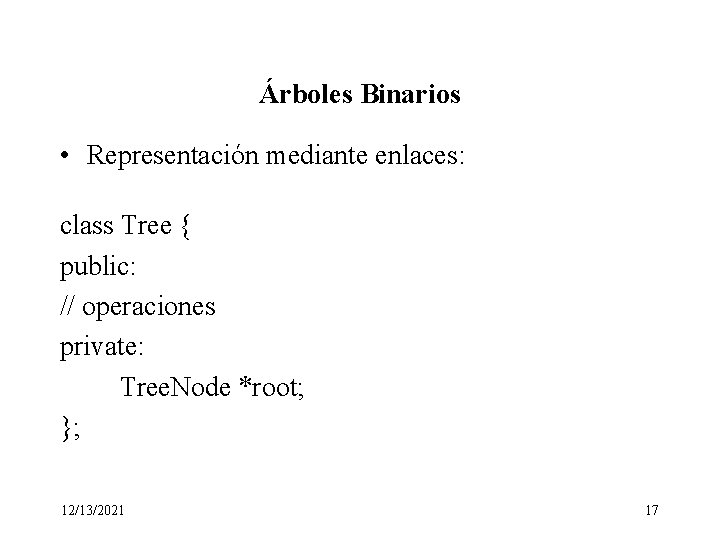 Árboles Binarios • Representación mediante enlaces: class Tree { public: // operaciones private: Tree.