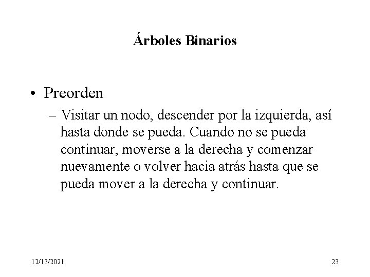 Árboles Binarios • Preorden – Visitar un nodo, descender por la izquierda, así hasta