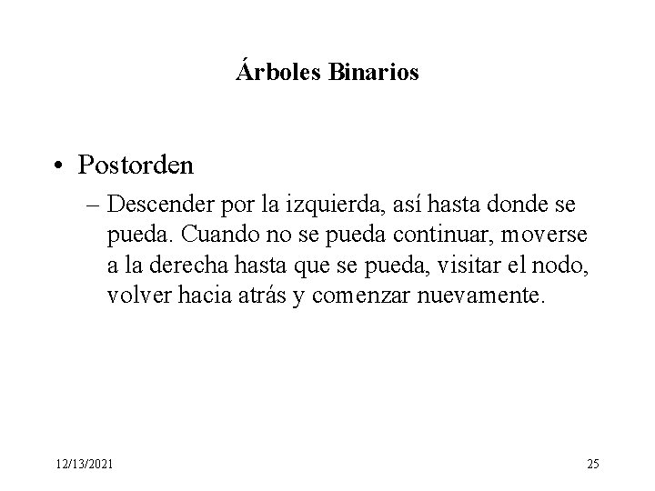 Árboles Binarios • Postorden – Descender por la izquierda, así hasta donde se pueda. Árboles Binarios • Postorden – Descender por la izquierda, así hasta donde se pueda.