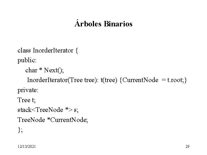 Árboles Binarios class Inorder. Iterator { public: char * Next(); Inorder. Iterator(Tree tree): t(tree)
