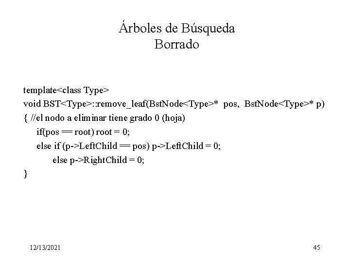 Árboles de Búsqueda Borrado template<class Type> void BST<Type>: : remove_leaf(Bst. Node<Type>* pos, Bst. Node<Type>*