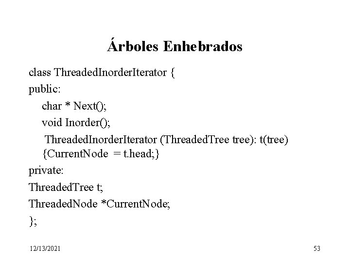 Árboles Enhebrados class Threaded. Inorder. Iterator { public: char * Next(); void Inorder(); Threaded.