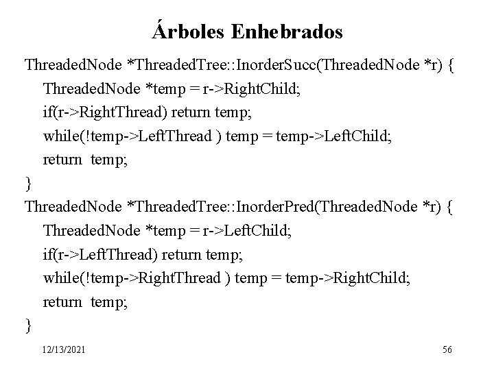 Árboles Enhebrados Threaded. Node *Threaded. Tree: : Inorder. Succ(Threaded. Node *r) { Threaded. Node Árboles Enhebrados Threaded. Node *Threaded. Tree: : Inorder. Succ(Threaded. Node *r) { Threaded. Node