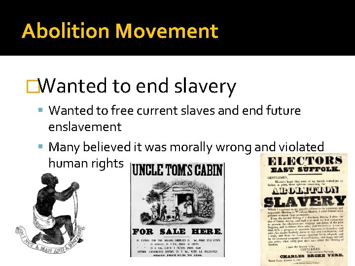 Abolition Movement �Wanted to end slavery Wanted to free current slaves and end future
