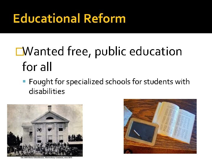 Educational Reform �Wanted free, public education for all Fought for specialized schools for students