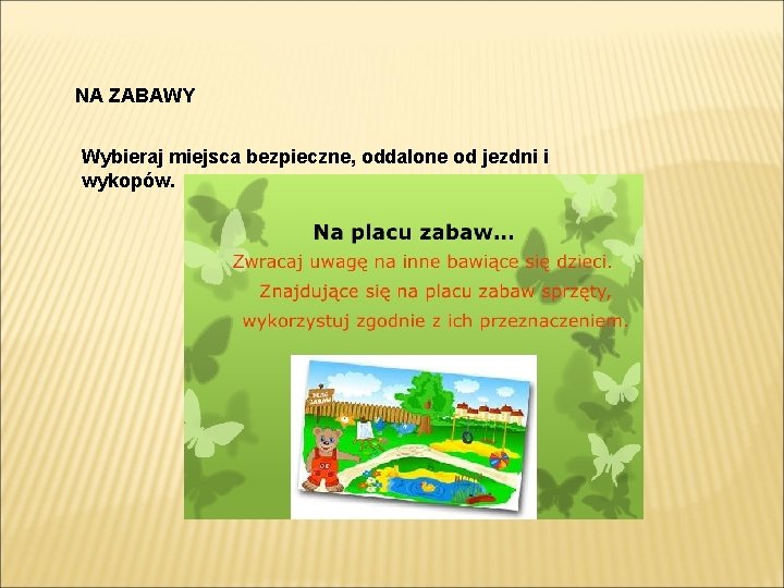 NA ZABAWY Wybieraj miejsca bezpieczne, oddalone od jezdni i wykopów. NA ZABAWY Wybieraj miejsca bezpieczne, oddalone od jezdni i wykopów.