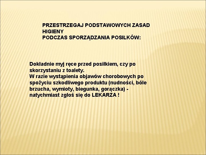 PRZESTRZEGAJ PODSTAWOWYCH ZASAD HIGIENY PODCZAS SPORZĄDZANIA POSIŁKÓW: Dokładnie myj ręce przed posiłkiem, czy po PRZESTRZEGAJ PODSTAWOWYCH ZASAD HIGIENY PODCZAS SPORZĄDZANIA POSIŁKÓW: Dokładnie myj ręce przed posiłkiem, czy po