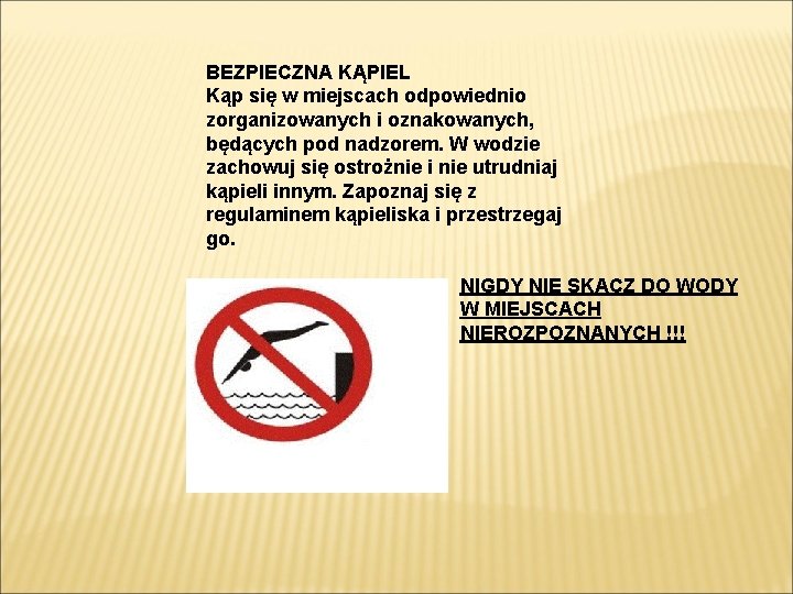 BEZPIECZNA KĄPIEL Kąp się w miejscach odpowiednio zorganizowanych i oznakowanych, będących pod nadzorem. W BEZPIECZNA KĄPIEL Kąp się w miejscach odpowiednio zorganizowanych i oznakowanych, będących pod nadzorem. W