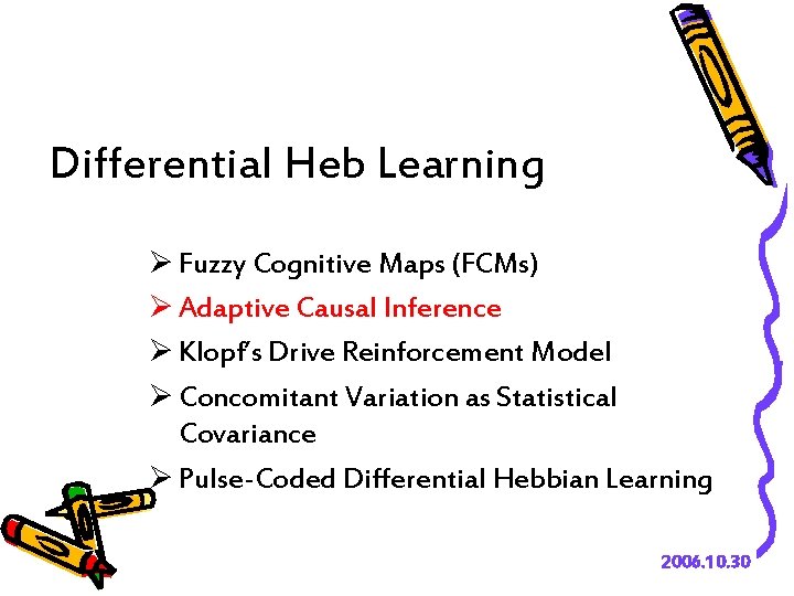Differential Heb Learning Ø Fuzzy Cognitive Maps (FCMs) Ø Adaptive Causal Inference Ø Klopf’s