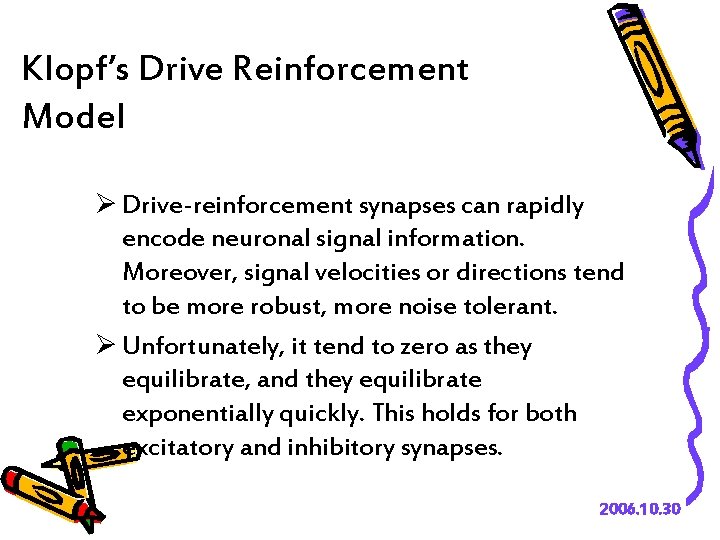 Klopf’s Drive Reinforcement Model Ø Drive-reinforcement synapses can rapidly encode neuronal signal information. Moreover,