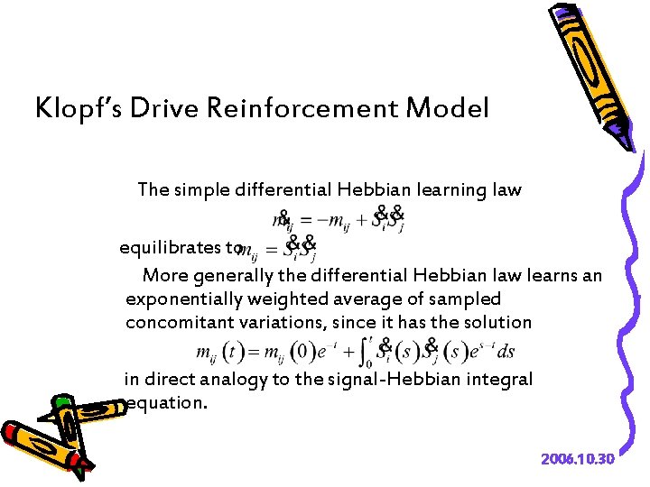 Klopf’s Drive Reinforcement Model The simple differential Hebbian learning law equilibrates to More generally