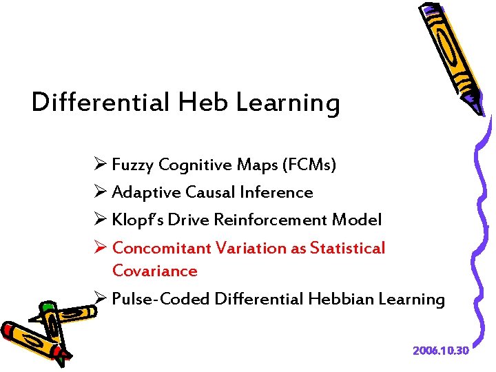 Differential Heb Learning Ø Fuzzy Cognitive Maps (FCMs) Ø Adaptive Causal Inference Ø Klopf’s