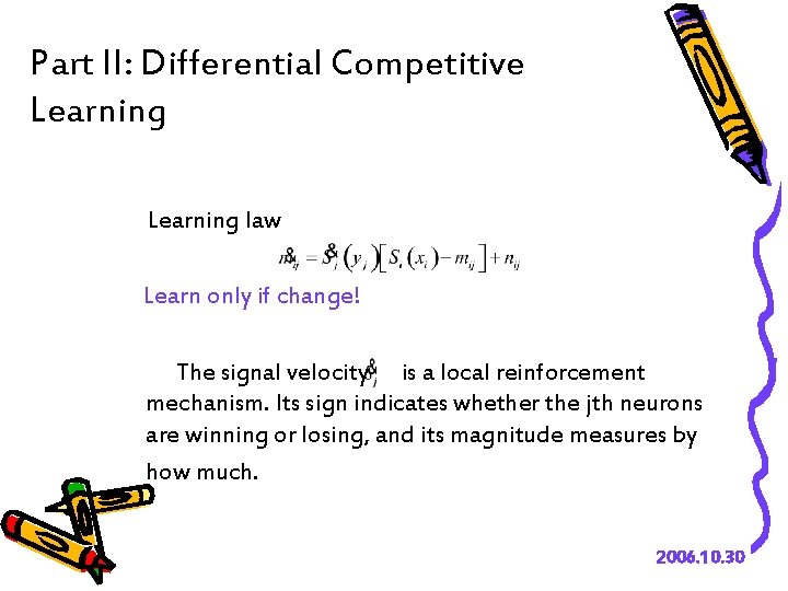 Part II: Differential Competitive Learning law Learn only if change! The signal velocity is