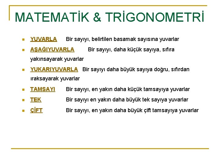 MATEMATİK & TRİGONOMETRİ n YUVARLA Bir sayıyı, belirtilen basamak sayısına yuvarlar n AŞAĞIYUVARLA Bir