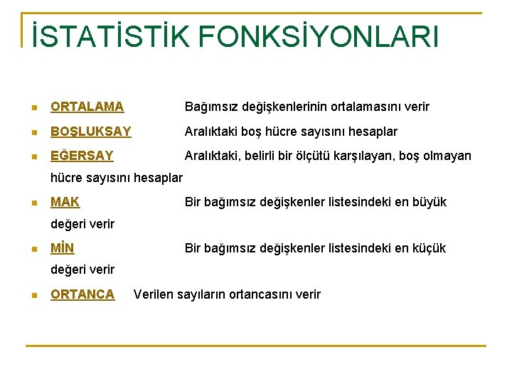 İSTATİSTİK FONKSİYONLARI n ORTALAMA Bağımsız değişkenlerinin ortalamasını verir n BOŞLUKSAY Aralıktaki boş hücre sayısını