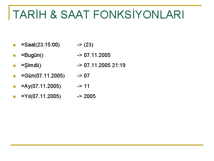 TARİH & SAAT FONKSİYONLARI n =Saat(23: 15: 00) -> (23) n =Bugün() -> 07.