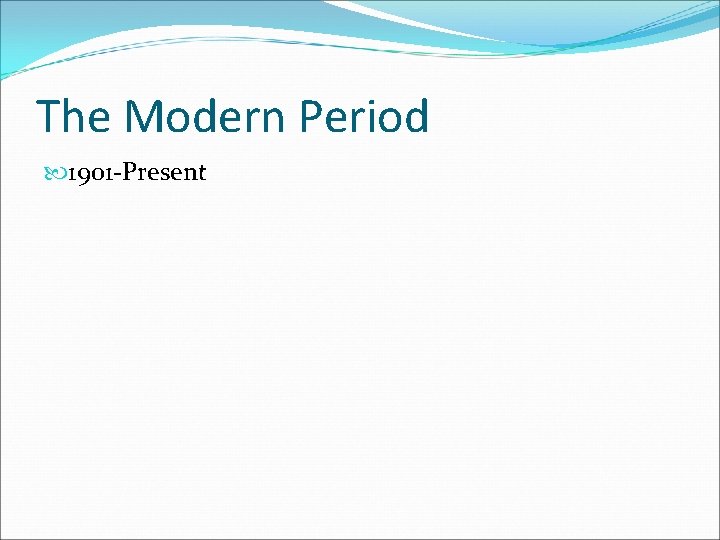 The Modern Period 1901 -Present 