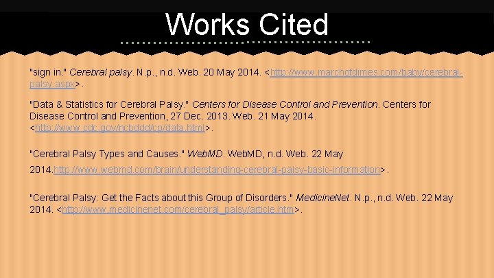 Works Cited "sign in. " Cerebral palsy. N. p. , n. d. Web. 20