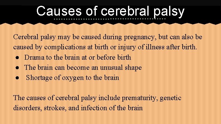 Causes of cerebral palsy Cerebral palsy may be caused during pregnancy, but can also