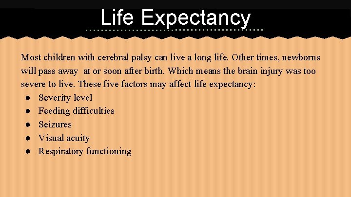 Life Expectancy Most children with cerebral palsy can live a long life. Other times,