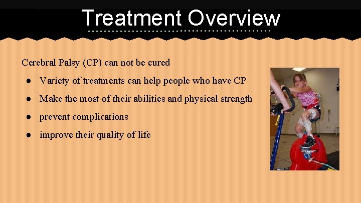 Treatment Overview Cerebral Palsy (CP) can not be cured ● Variety of treatments can