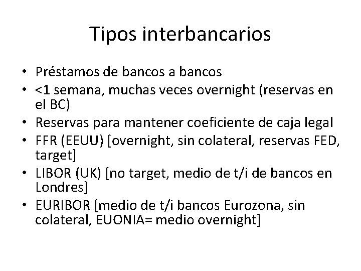 Tipos interbancarios • Préstamos de bancos a bancos • <1 semana, muchas veces overnight