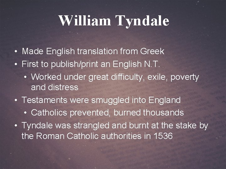 William Tyndale • Made English translation from Greek • First to publish/print an English