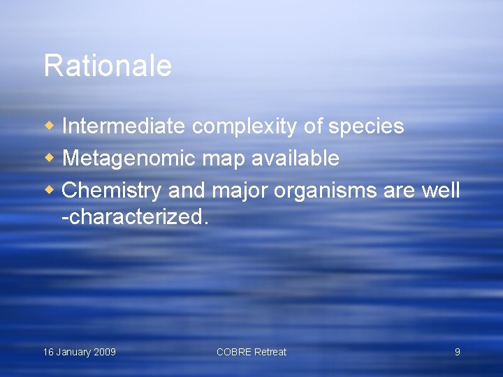 Rationale w Intermediate complexity of species w Metagenomic map available w Chemistry and major