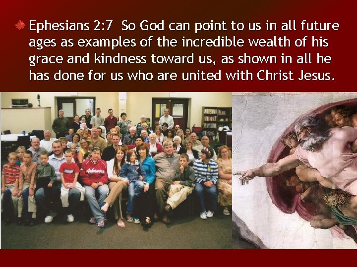 Ephesians 2: 7 So God can point to us in all future ages as