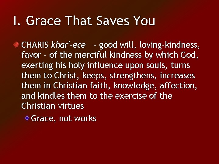 I. Grace That Saves You CHARIS khar'-ece - good will, loving-kindness, favor - of