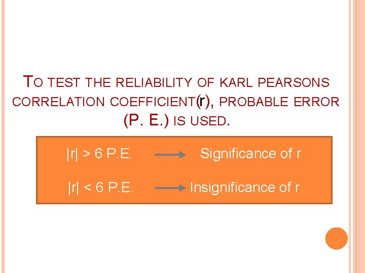 TO TEST THE RELIABILITY OF KARL PEARSONS CORRELATION COEFFICIENT(r), PROBABLE ERROR (P. E. )