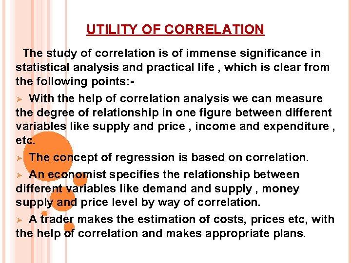 UTILITY OF CORRELATION The study of correlation is of immense significance in statistical analysis