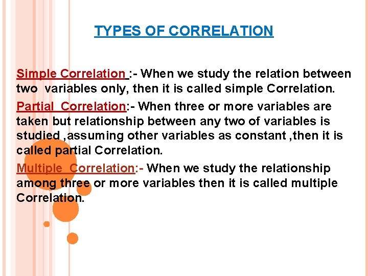 TYPES OF CORRELATION Simple Correlation : - When we study the relation between two