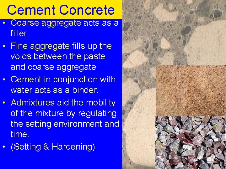 Cement Concrete • Coarse aggregate acts as a filler. • Fine aggregate fills up