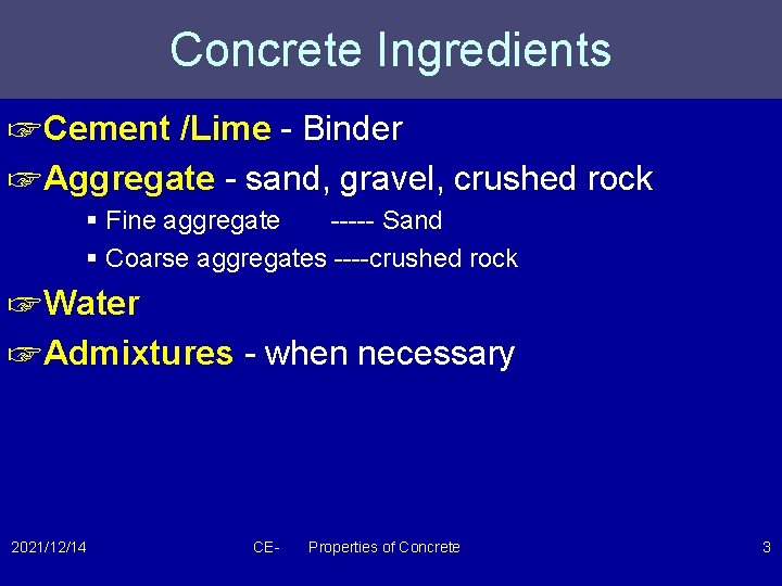 Concrete Ingredients ☞Cement /Lime - Binder ☞Aggregate - sand, gravel, crushed rock § Fine