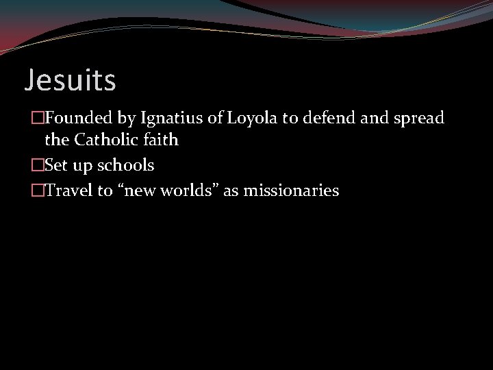 Jesuits �Founded by Ignatius of Loyola to defend and spread the Catholic faith �Set