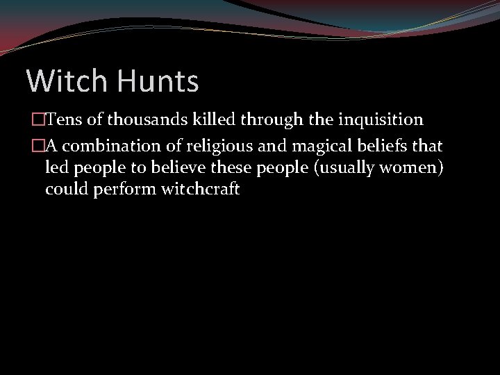 Witch Hunts �Tens of thousands killed through the inquisition �A combination of religious and