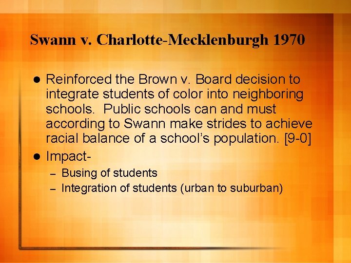 Swann v. Charlotte-Mecklenburgh 1970 Reinforced the Brown v. Board decision to integrate students of