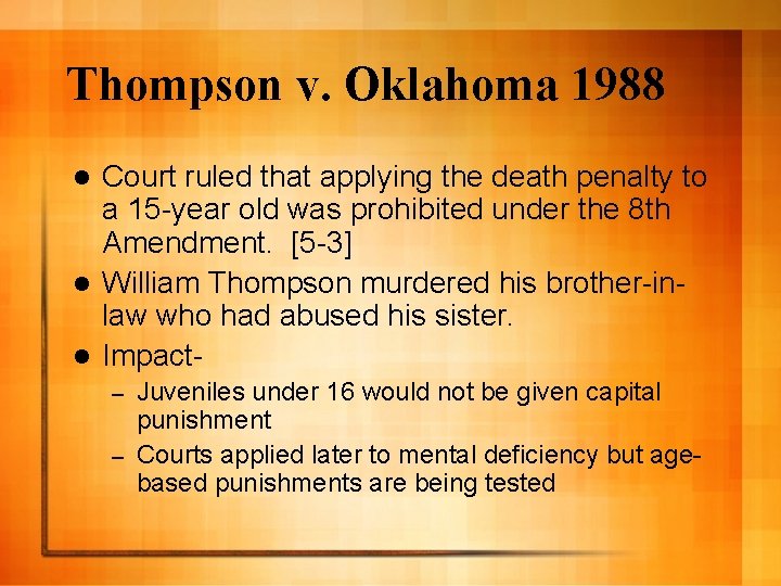 Thompson v. Oklahoma 1988 Court ruled that applying the death penalty to a 15