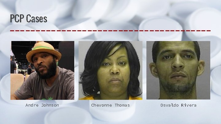 PCP Cases Andre Johnson Chevonne Thomas Osvaldo Rivera 