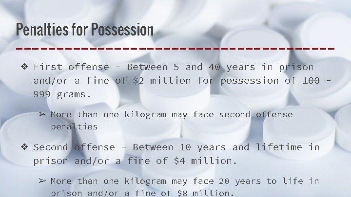 Penalties for Possession ❖ First offense - Between 5 and 40 years in prison