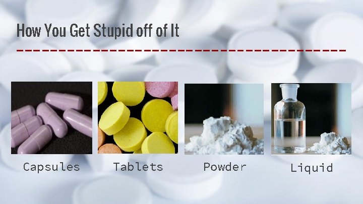 How You Get Stupid off of It Capsules Tablets Powder Liquid 