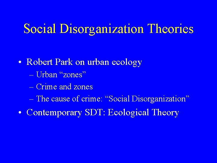 Social Disorganization Theories • Robert Park on urban ecology – Urban “zones” – Crime