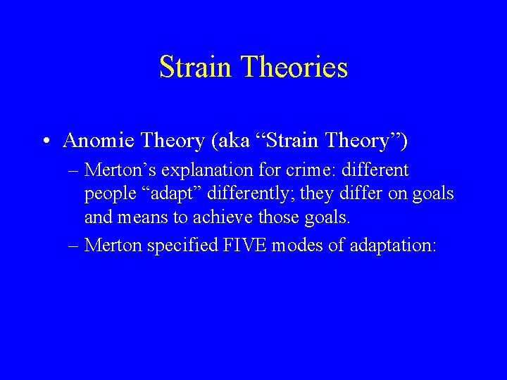 Strain Theories • Anomie Theory (aka “Strain Theory”) – Merton’s explanation for crime: different