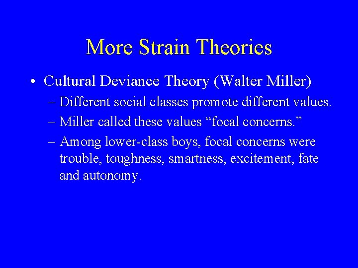 More Strain Theories • Cultural Deviance Theory (Walter Miller) – Different social classes promote