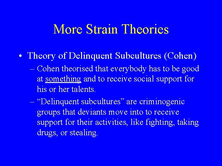 More Strain Theories • Theory of Delinquent Subcultures (Cohen) – Cohen theorised that everybody
